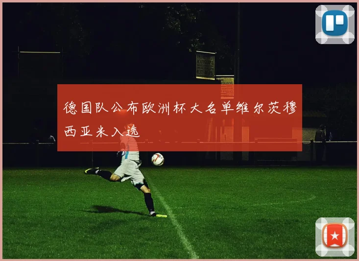 德国队公布欧洲杯大名单维尔茨穆西亚米入选