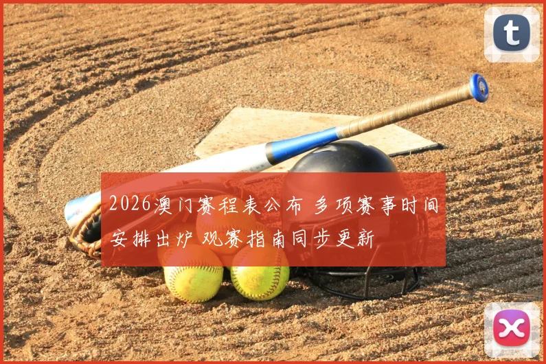 2026澳门赛程表公布 多项赛事时间安排出炉 观赛指南同步更新