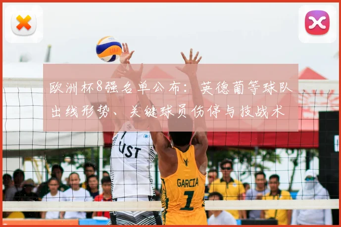 欧洲杯8强名单公布：英德葡等球队出线形势、关键球员伤停与技战术考验