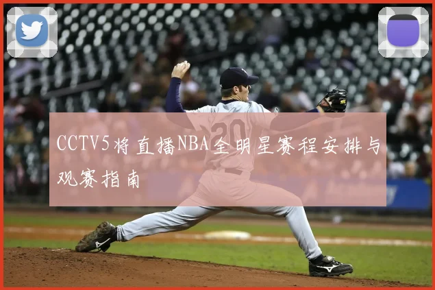 CCTV5将直播NBA全明星赛程安排与观赛指南