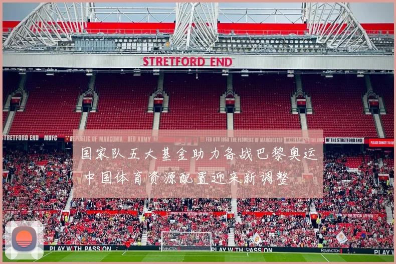 国家队五大基金助力备战巴黎奥运 中国体育资源配置迎来新调整