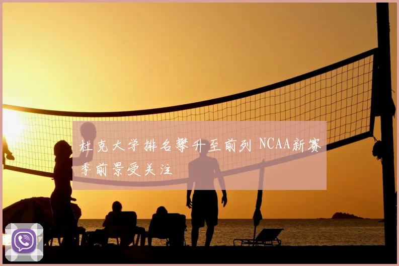 杜克大学排名攀升至前列 NCAA新赛季前景受关注