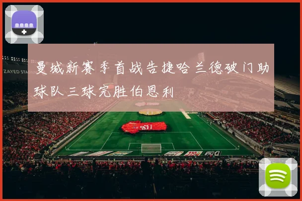 曼城新赛季首战告捷哈兰德破门助球队三球完胜伯恩利
